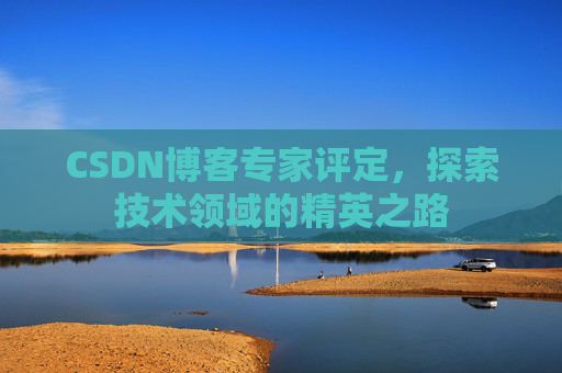 CSDN博客专家评定,探索技术领域的精英之路